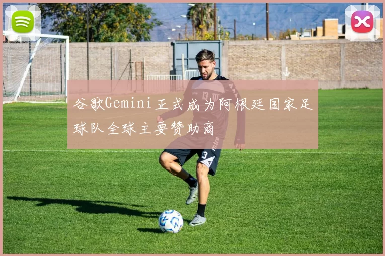 谷歌Gemini正式成为阿根廷国家足球队全球主要赞助商