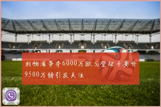 利物浦争夺6000万欧戈登纽卡要价9500万镑引发关注