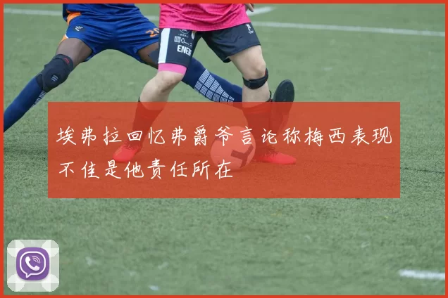 埃弗拉回忆弗爵爷言论称梅西表现不佳是他责任所在