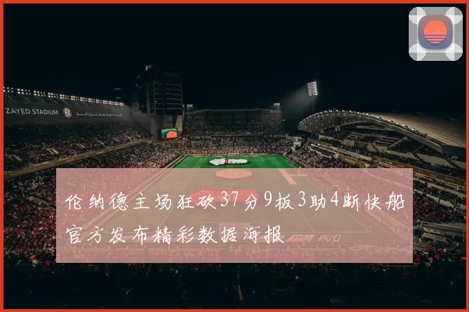 伦纳德主场狂砍37分9板3助4断快船官方发布精彩数据海报