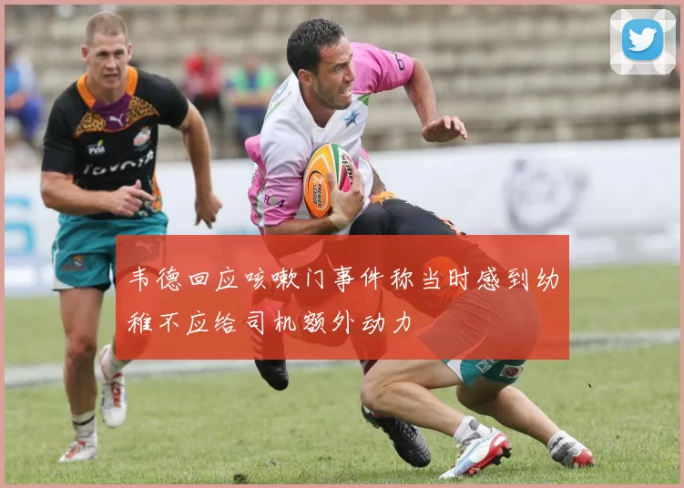 韦德回应咳嗽门事件称当时感到幼稚不应给司机额外动力