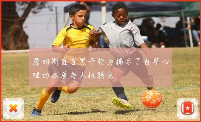 詹姆斯直言黑子行为揭示了自卑心理的本质与人性弱点
